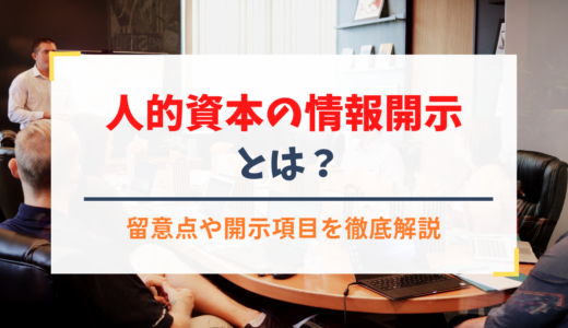 人的資本の情報開示とは？留意点や開示項目を徹底解説