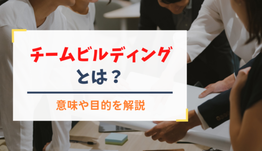 チームビルディングとは？ 意味や目的、事例などを紹介