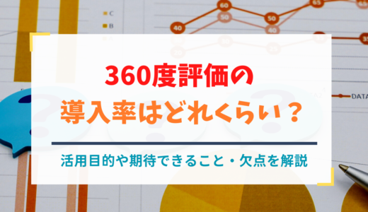 360度評価の導入率はどれくらい？活用目的や期待できること・欠点を解説