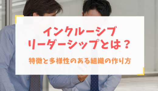 インクルーシブリーダーシップとは？特徴と多様性のある組織の作り方