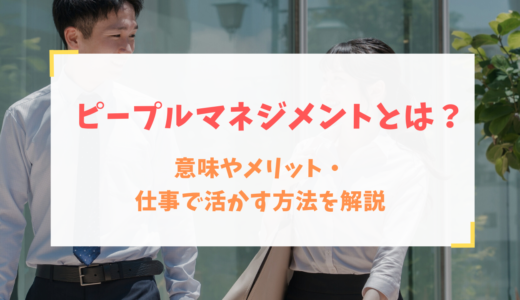 ピープルマネジメントとは？意味やメリット・仕事で活かす方法を解説